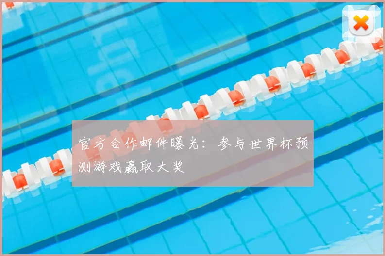官方合作邮件曝光：参与世界杯预测游戏赢取大奖