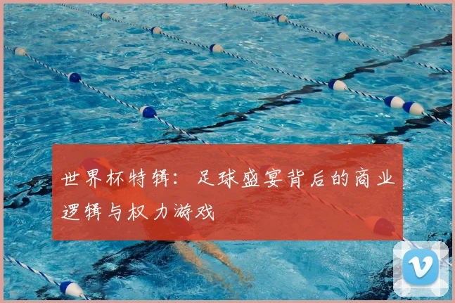 世界杯特辑：足球盛宴背后的商业逻辑与权力游戏