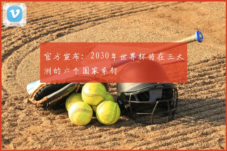 官方宣布:2030年世界杯将在三大洲的六个国家举行