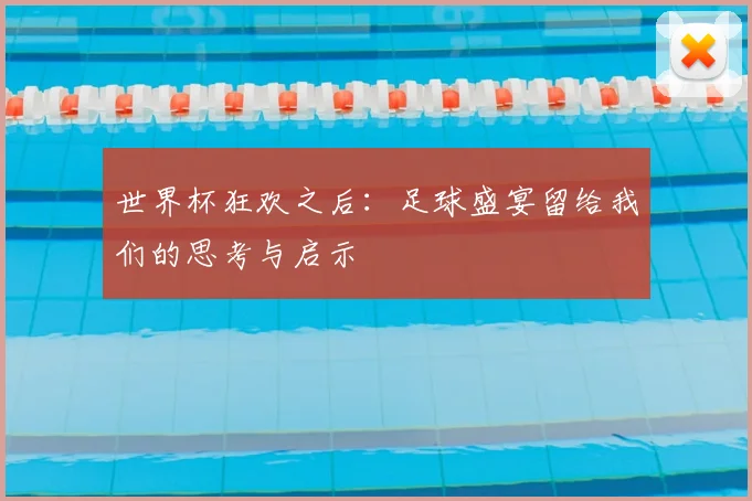 世界杯狂欢之后:足球盛宴留给我们的思考与启示
