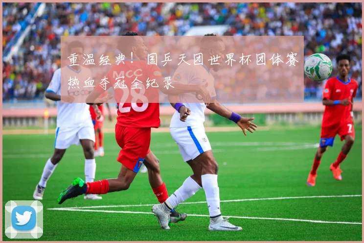 重温经典！国乒天团世界杯团体赛热血夺冠全纪录