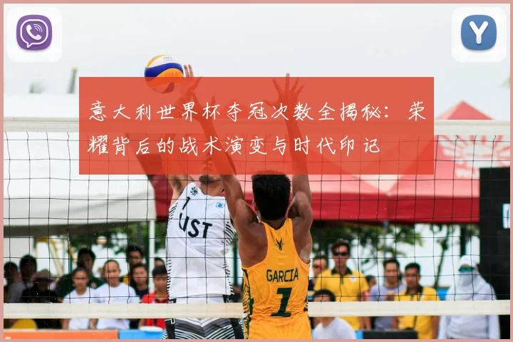 意大利世界杯夺冠次数全揭秘：荣耀背后的战术演变与时代印记